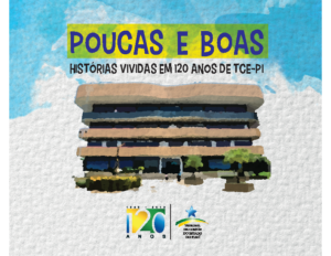 Poucas e Boas – Histórias Vividas em 120 Anos de TCE/PI